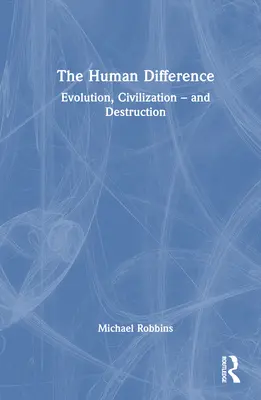 La différence humaine : L'évolution, la civilisation et la destruction - The Human Difference: Evolution, Civilization - and Destruction