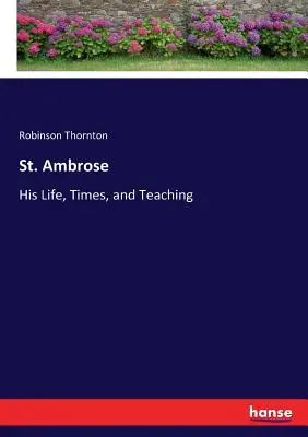 Saint Ambroise : Sa vie, son époque et son enseignement - St. Ambrose: His Life, Times, and Teaching