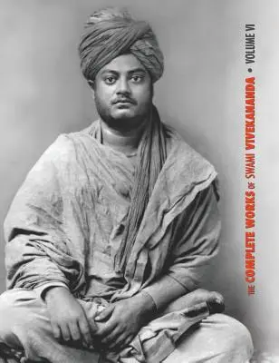 The Complete Works of Swami Vivekananda, Volume 6 : Lectures and Discourses, Notes of Class Talks and Lectures, Writings : Prose et Poèmes - Original et - The Complete Works of Swami Vivekananda, Volume 6: Lectures and Discourses, Notes of Class Talks and Lectures, Writings: Prose and Poems - Original an