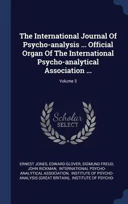 La revue internationale de psychanalyse ... Organe officiel de l'Association psychanalytique internationale ... ; Volume 3 - The International Journal Of Psycho-analysis ... Official Organ Of The International Psycho-analytical Association ...; Volume 3