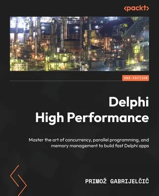 Delphi High Performance - Deuxième édition : Maîtrisez l'art de la concurrence, de la programmation parallèle et de la gestion de la mémoire pour créer des applications Delphi rapides. - Delphi High Performance - Second Edition: Master the art of concurrency, parallel programming, and memory management to build fast Delphi apps