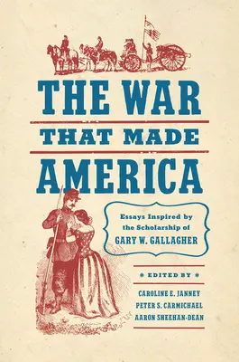 La guerre qui a fait l'Amérique : Essais inspirés par les travaux de Gary W. Gallagher - The War That Made America: Essays Inspired by the Scholarship of Gary W. Gallagher
