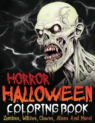 Horror Halloween Coloring Book : Zombies, sorcières, clowns, extraterrestres et plus encore ! - Horror Halloween Coloring Book: Zombies, Witches, Clowns, Aliens And More!