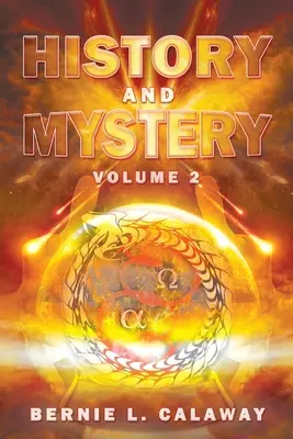 Histoire et mystère : L'encyclopédie eschatologique complète de la prophétie, de l'apocalyptique, du mythe et de la théologie dynamique mondiale Volume 2 - History and Mystery: The Complete Eschatological Encyclopedia of Prophecy, Apocalypticism, Mythos, and Worldwide Dynamic Theology Volume 2