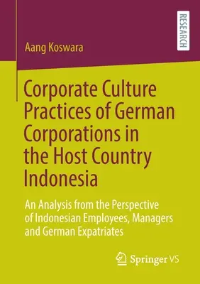 Les pratiques culturelles des entreprises allemandes dans le pays hôte, l'Indonésie : une analyse du point de vue des employés, des cadres et des dirigeants indonésiens. - Corporate Culture Practices of German Corporations in the Host Country Indonesia: An Analysis from the Perspective of Indonesian Employees, Managers a