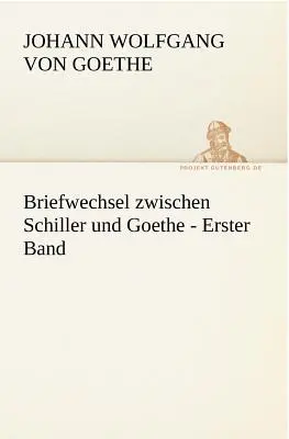 Briefwechsel Zwischen Schiller Und Goethe - Erster Band (en anglais) - Briefwechsel Zwischen Schiller Und Goethe - Erster Band