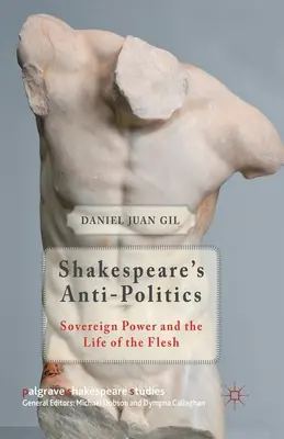 L'antipolitique de Shakespeare : Le pouvoir souverain et la vie de la chair - Shakespeare's Anti-Politics: Sovereign Power and the Life of the Flesh