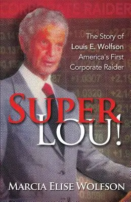Super Lou ! L'ascension, la chute et la rédemption affirmée de Louis Wolfson, le premier raider d'entreprise d'Amérique - Super Lou!: The Rise, Fall, and Affirmed Redemption of Louis Wolfson, America's First Corporate Raider