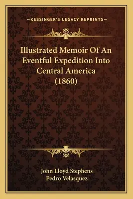 Mémoire illustré d'une expédition mouvementée en Amérique centrale (1860) - Illustrated Memoir Of An Eventful Expedition Into Central America (1860)