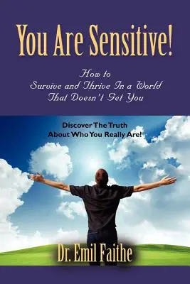 Vous êtes sensible ! Comment survivre et prospérer dans un monde qui ne vous comprend pas - You ARE Sensitive! How to Survive and Thrive in a World That Doesn't Get You