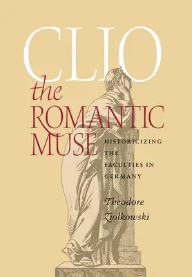 Clio, la muse romantique : l'historicisation des facultés en Allemagne - Clio the Romantic Muse: Historicizing the Faculties in Germany