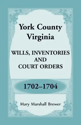 Comté de York, Virginie Testaments, inventaires et ordonnances judiciaires, 1702-1704 - York County, Virginia Wills, Inventories and Court Orders, 1702-1704