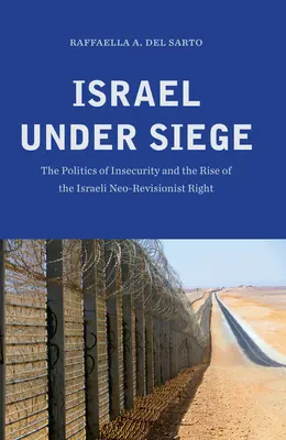 Israël en état de siège : la politique de l'insécurité et la montée de la droite néo-révisionniste israélienne - Israel under Siege: The Politics of Insecurity and the Rise of the Israeli Neo-Revisionist Right