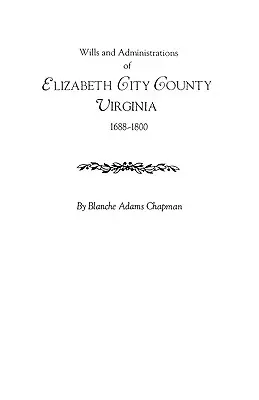 Testaments et administrations du comté d'Elizabeth City, Virginie, 1688-1800 - Wills and Administrations of Elizabeth City County, Virginia 1688-1800