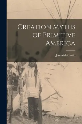Mythes de la création de l'Amérique primitive - Creation Myths of Primitive America