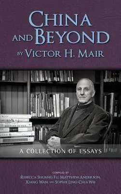 La Chine et au-delà par Victor H. Mair : Une collection d'essais - China and Beyond by Victor H. Mair: A Collection of Essays