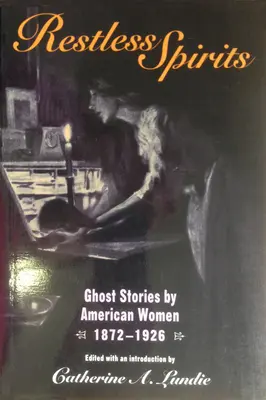 Esprits agités : Histoires de fantômes écrites par des femmes américaines, 1872-1926 - Restless Spirits: Ghost Stories by American Women, 1872-1926