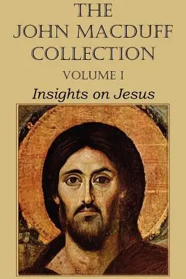 La collection John Macduff - Volume I, Regards sur Jésus - The John Macduff Collection - Volume I, Insights on Jesus