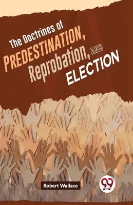 Les doctrines de la prédestination, de la réprobation et de l'élection - The Doctrines Of Predestination, Reprobation, And Election