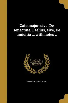 Cato major ; sive, De senectute, Laelius, sive, De amicitia ... avec des notes ... - Cato major; sive, De senectute, Laelius, sive, De amicitia ... with notes ..