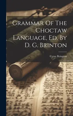 Grammaire de la langue choctaw, Ed. D. G. Brinton - Grammar Of The Choctaw Language, Ed. By D. G. Brinton