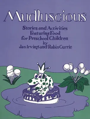 Mudluscious : Histoires et activités autour de la nourriture pour les enfants d'âge préscolaire - Mudluscious: Stories and Activities Featuring Food for Preschool Children