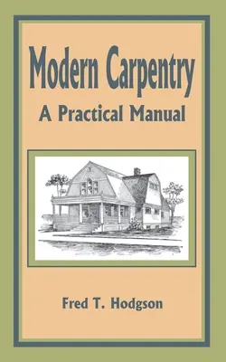 La charpenterie moderne : Un manuel pratique - Modern Carpentry: A Practical Manual