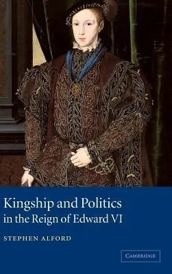 Royauté et politique sous le règne d'Édouard VI - Kingship and Politics in the Reign of Edward VI