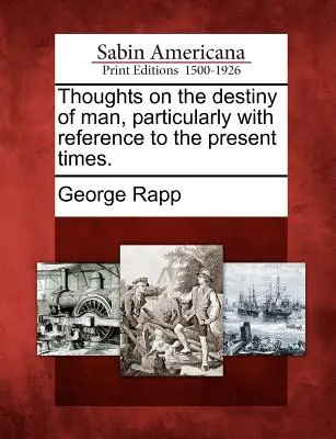 Réflexions sur la destinée de l'homme, en particulier en ce qui concerne l'époque actuelle. - Thoughts on the Destiny of Man, Particularly with Reference to the Present Times.