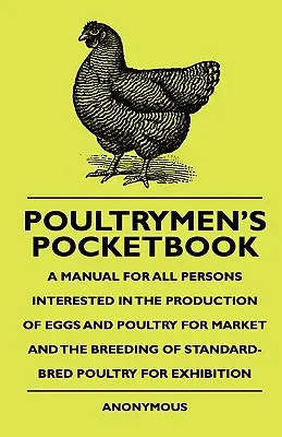 Poultrymen's Pocketbook - Manuel destiné à toutes les personnes intéressées par la production d'œufs et de volailles pour le marché et par l'élevage de volailles de race standard. - Poultrymen's Pocketbook - A Manual For All Persons Interested In The Production Of Eggs And Poultry For Market And The Breeding Of Standard-Bred Poult