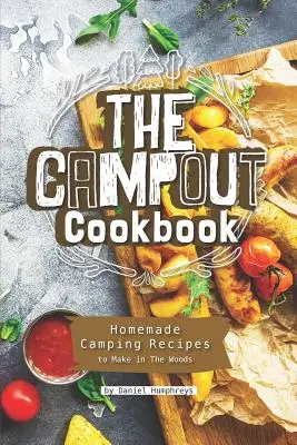 The Campout Cookbook : Recettes de camping maison à faire dans les bois - The Campout Cookbook: Homemade Camping Recipes to Make in the Woods