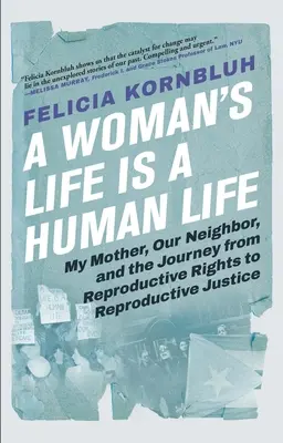 La vie d'une femme est une vie humaine : Ma mère, notre voisine, et le voyage des droits reproductifs à la justice reproductive - A Woman's Life Is a Human Life: My Mother, Our Neighbor, and the Journey from Reproductive Rights to Reproductive Justice