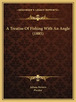 Traité de la pêche à l'angle (1885) - A Treatise Of Fishing With An Angle (1885)