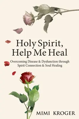 Esprit Saint, aide-moi à guérir : surmonter les maladies et les dysfonctionnements par la connexion avec l'esprit et la guérison de l'âme - Holy Spirit, Help Me Heal: Overcoming Disease & Dysfunction through Spirit Connection & Soul Healing