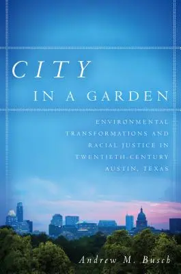 La ville dans un jardin : Transformations environnementales et justice raciale à Austin, Texas, au vingtième siècle - City in a Garden: Environmental Transformations and Racial Justice in Twentieth-Century Austin, Texas