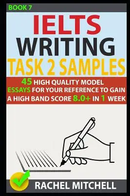 Ielts Writing Task 2 Samples : 45 modèles d'essais de haute qualité pour votre référence afin d'obtenir un score élevé de 8.0+ en 1 semaine (Livre 7) - Ielts Writing Task 2 Samples: 45 High-Quality Model Essays for Your Reference to Gain a High Band Score 8.0+ in 1 Week (Book 7)
