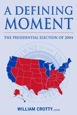 Un moment décisif : L'élection présidentielle de 2004 : L'élection présidentielle de 2004 - A Defining Moment: The Presidential Election of 2004: The Presidential Election of 2004