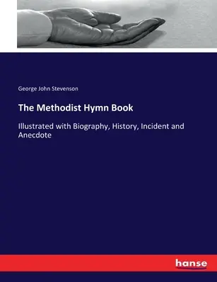 Le livre des hymnes méthodistes : Illustré de biographies, d'histoires, d'incidents et d'anecdotes - The Methodist Hymn Book: Illustrated with Biography, History, Incident and Anecdote