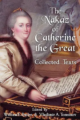 Le Nakaz de Catherine la Grande : Recueil de textes. - The Nakaz of Catherine the Great: Collected Texts.