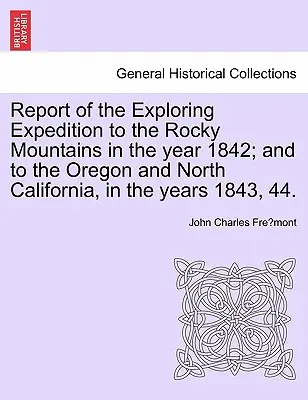 Rapport de l'expédition d'exploration dans les montagnes Rocheuses en 1842 et dans l'Oregon et la Californie du Nord en 1843 et 44. - Report of the Exploring Expedition to the Rocky Mountains in the Year 1842; And to the Oregon and North California, in the Years 1843, 44.