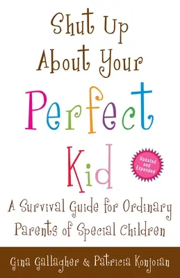 Taisez-vous à propos de votre enfant parfait : un guide de survie pour les parents ordinaires d'enfants spéciaux - Shut Up About Your Perfect Kid: A Survival Guide for Ordinary Parents of Special Children