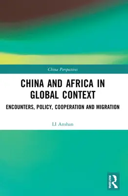 La Chine et l'Afrique dans le contexte mondial : Rencontres, politique, coopération et migration - China and Africa in Global Context: Encounters, Policy, Cooperation and Migration