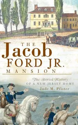 Le manoir de Jacob Ford Jr : L'histoire mouvementée d'une maison du New Jersey - The Jacob Ford Jr. Mansion: The Storied History of a New Jersey Home