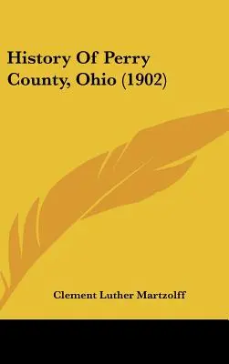 Histoire du comté de Perry, Ohio (1902) - History Of Perry County, Ohio (1902)