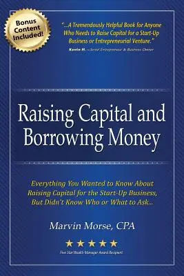 Lever des capitaux et emprunter de l'argent : Tout ce que vous vouliez savoir sur la levée de fonds pour la création d'entreprise - Raising Capital and Borrowing Money: Everything You Wanted to Know About Raising Capital for the Start-Up Business