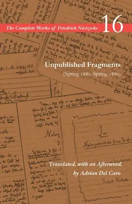 Fragments inédits (printemps 1885-printemps 1886) : Volume 16 - Unpublished Fragments (Spring 1885-Spring 1886): Volume 16