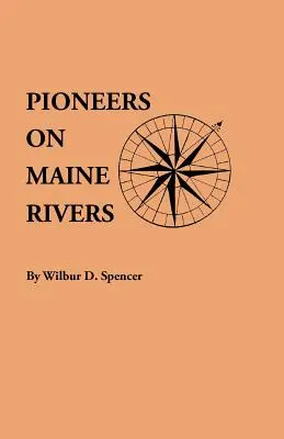 Pionniers sur les rivières du Maine, avec des listes jusqu'en 1651. Compilé à partir de sources originales - Pioneers on Maine Rivers, with Lists to 1651. Compiled from Original Sources