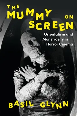 La momie à l'écran : Orientalisme et monstruosité dans le cinéma d'horreur - The Mummy on Screen: Orientalism and Monstrosity in Horror Cinema