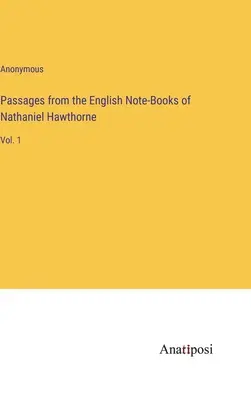 Passages des carnets anglais de Nathaniel Hawthorne : Vol. 1 - Passages from the English Note-Books of Nathaniel Hawthorne: Vol. 1