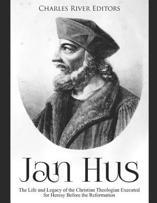 Jan Hus : La vie et l'héritage du théologien chrétien exécuté pour hérésie avant la Réforme - Jan Hus: The Life and Legacy of the Christian Theologian Executed for Heresy Before the Reformation